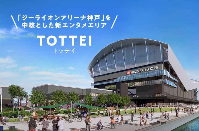 「ジーライオンアリーナ神戸」を中核とした新エンタメエリア「TOTTEI(トッテイ)」が誕生！